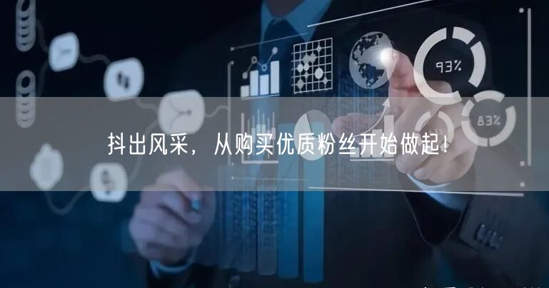 抖出风采，从购买优质粉丝开始做起！
