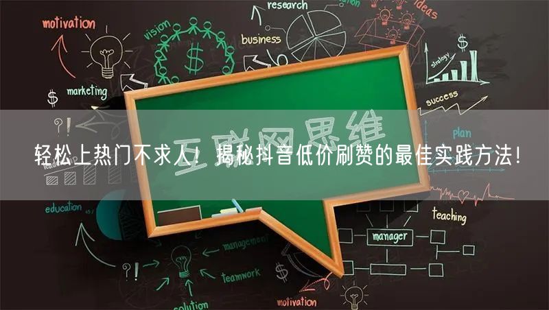 轻松上热门不求人！揭秘抖音低价刷赞的最佳实践方法！