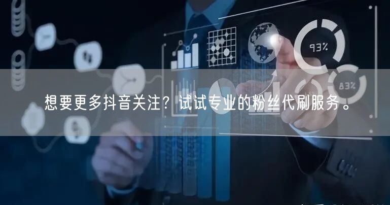 想要更多抖音关注？试试专业的粉丝代刷服务。