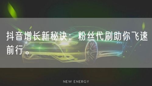 抖音增长新秘诀：粉丝代刷助你飞速前行。