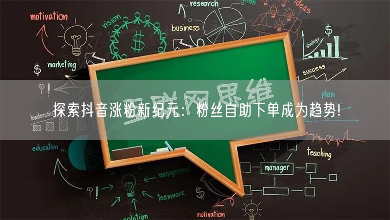 探索抖音涨粉新纪元：粉丝自助下单成为趋势!