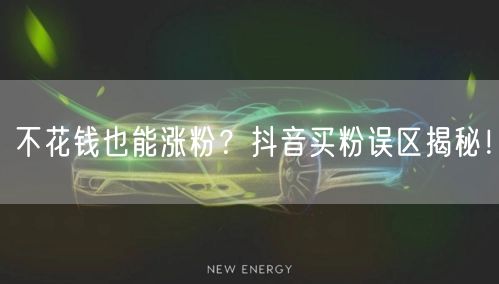 不花钱也能涨粉？抖音买粉误区揭秘！