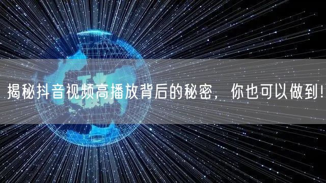 揭秘抖音视频高播放背后的秘密，你也可以做到！