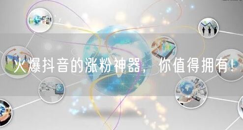 火爆抖音的涨粉神器，你值得拥有！