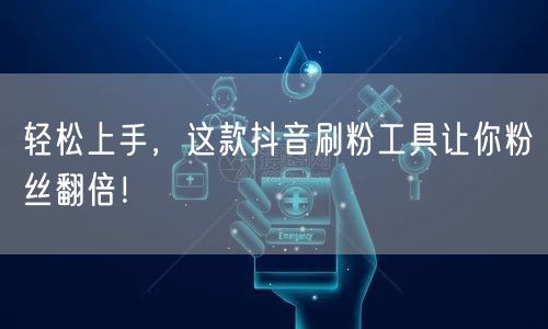 轻松上手，这款抖音刷粉工具让你粉丝翻倍！