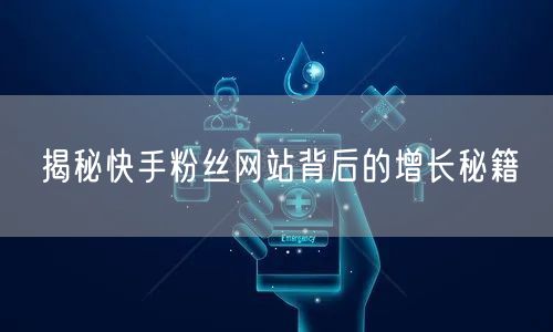 揭秘快手粉丝网站背后的增长秘籍