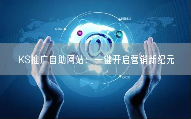 KS推广自助网站：一键开启营销新纪元