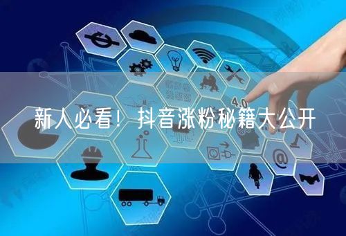 新人必看！抖音涨粉秘籍大公开