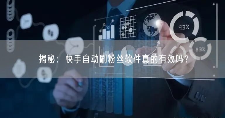 揭秘：快手自动刷粉丝软件真的有效吗？