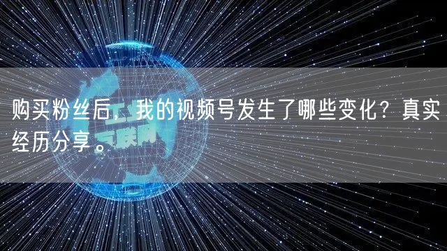 购买粉丝后，我的视频号发生了哪些变化？真实经历分享。