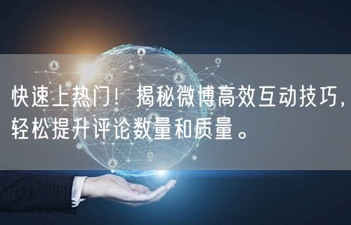 快速上热门！揭秘微博高效互动技巧，轻松提升评论数量和质量。