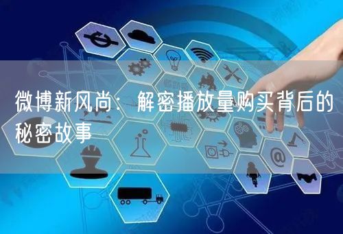 微博新风尚：解密播放量购买背后的秘密故事