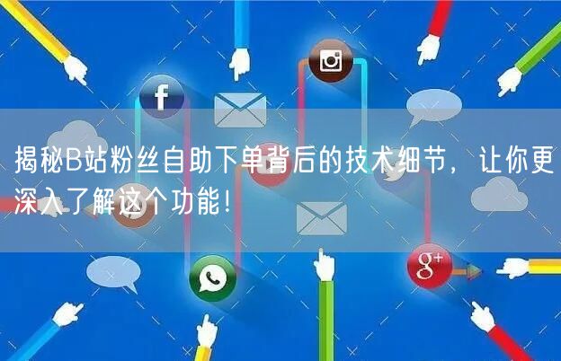 揭秘B站粉丝自助下单背后的技术细节，让你更深入了解这个功能！