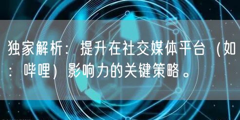 独家解析：提升在社交媒体平台（如：哔哩）影响力的关键策略。