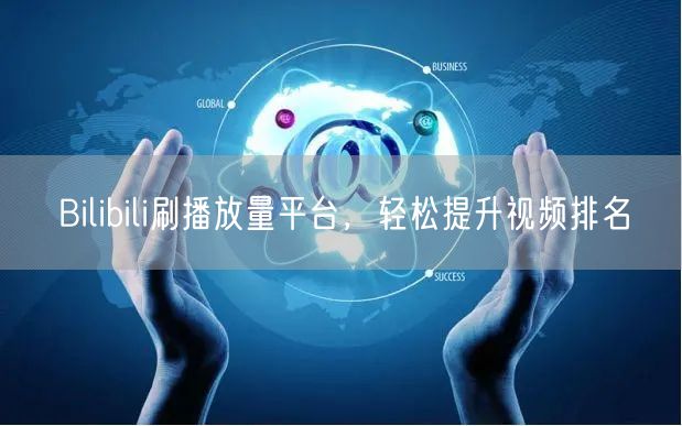 Bilibili刷播放量平台，轻松提升视频排名