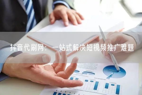 抖音代刷网：一站式解决短视频推广难题