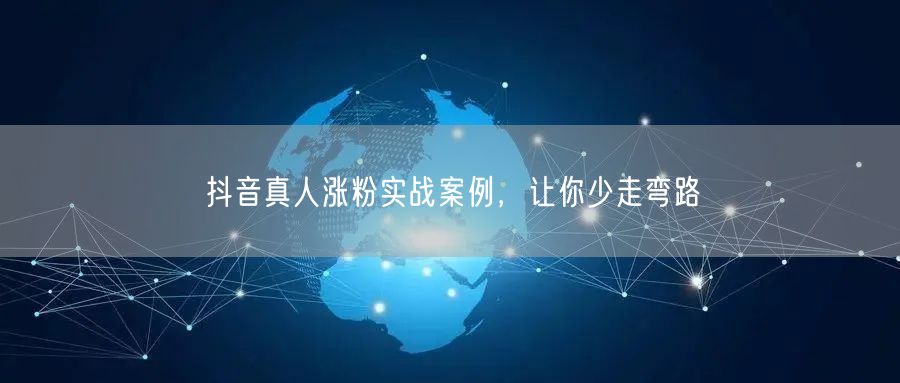 抖音真人涨粉实战案例，让你少走弯路