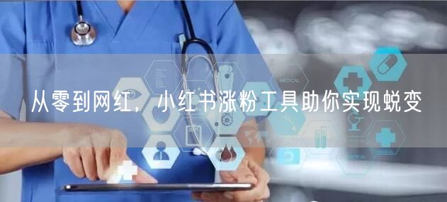 从零到网红，小红书涨粉工具助你实现蜕变