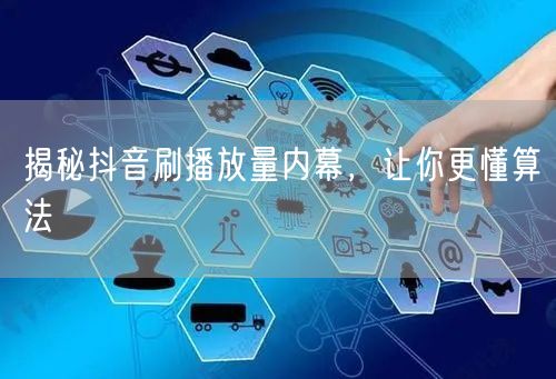 揭秘抖音刷播放量内幕，让你更懂算法