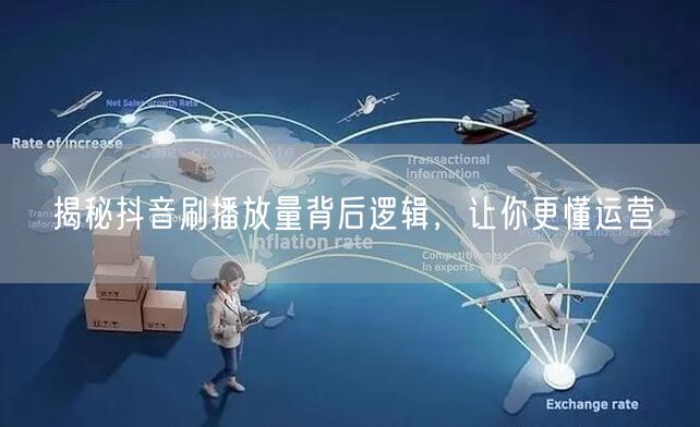 揭秘抖音刷播放量背后逻辑，让你更懂运营