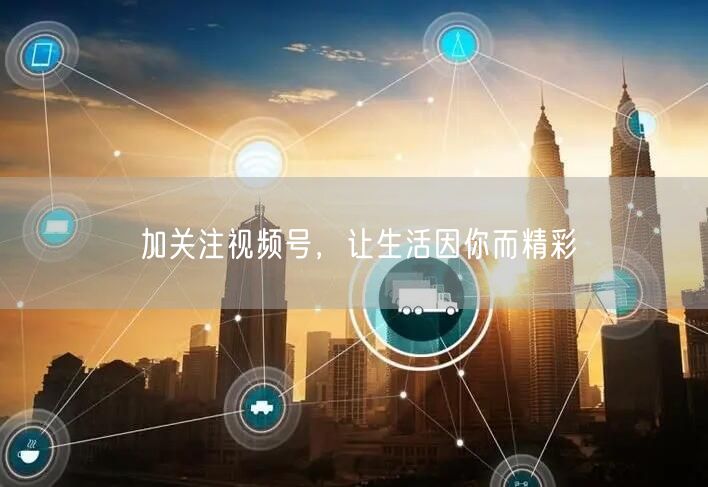 加关注视频号，让生活因你而精彩