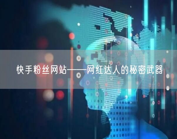 快手粉丝网站——网红达人的秘密武器