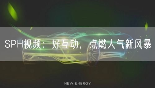 SPH视频：好互动，点燃人气新风暴