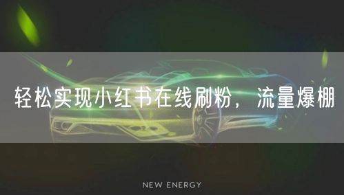 轻松实现小红书在线刷粉，流量爆棚
