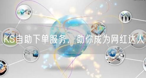 KS自助下单服务，助你成为网红达人