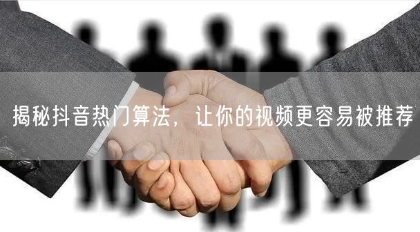 揭秘抖音热门算法，让你的视频更容易被推荐