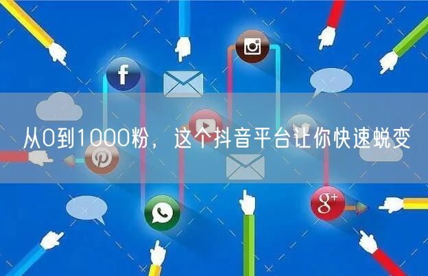 从0到1000粉，这个抖音平台让你快速蜕变