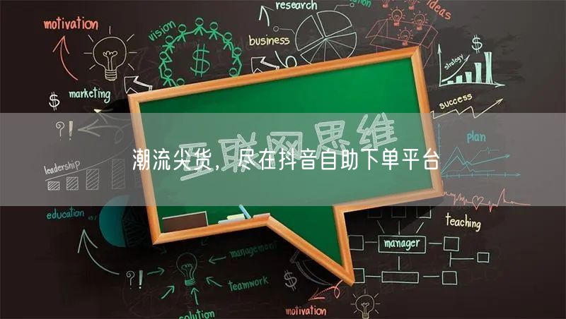 潮流尖货，尽在抖音自助下单平台