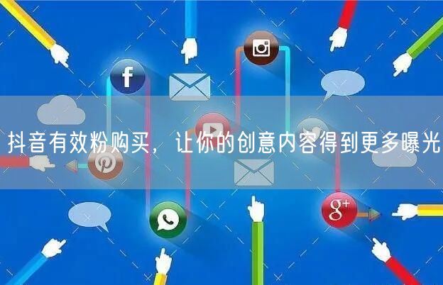 抖音有效粉购买，让你的创意内容得到更多曝光