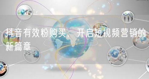 抖音有效粉购买，开启短视频营销的新篇章