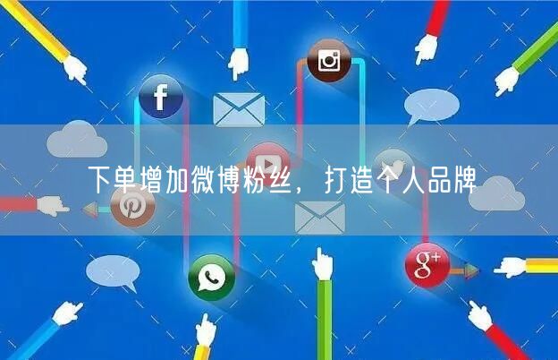 下单增加微博粉丝，打造个人品牌