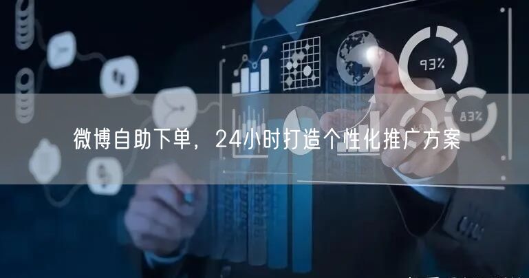 微博自助下单，24小时打造个性化推广方案