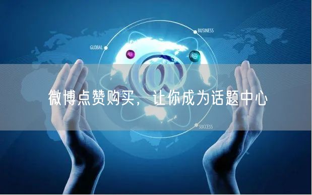 微博点赞购买，让你成为话题中心