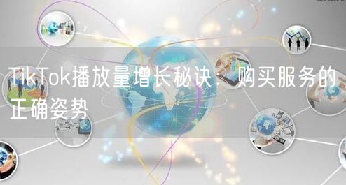 TikTok播放量增长秘诀：购买服务的正确姿势