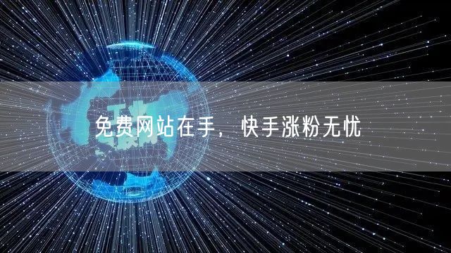 免费网站在手，快手涨粉无忧