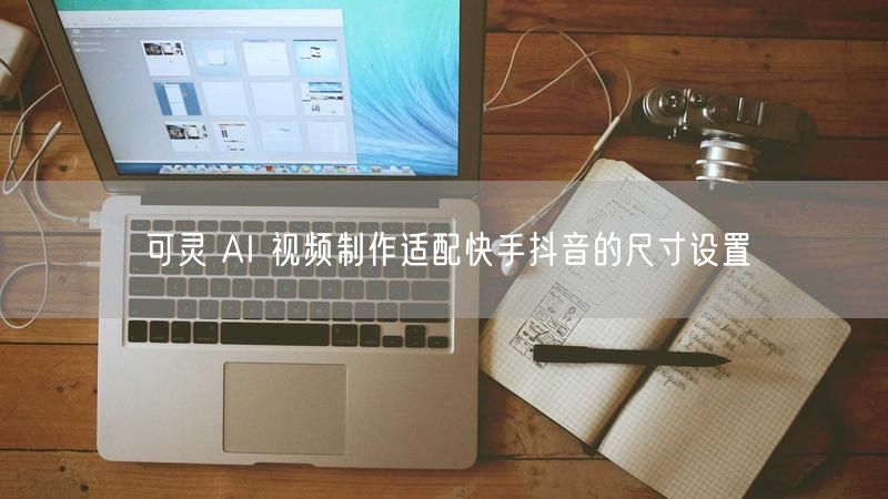 可灵 AI 视频制作适配快手抖音的尺寸设置