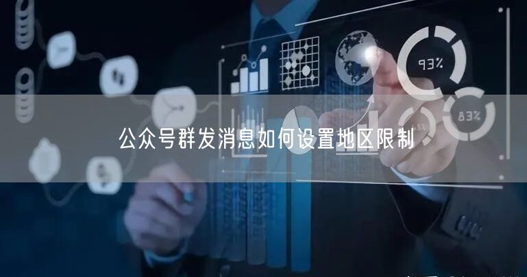 公众号群发消息如何设置地区限制