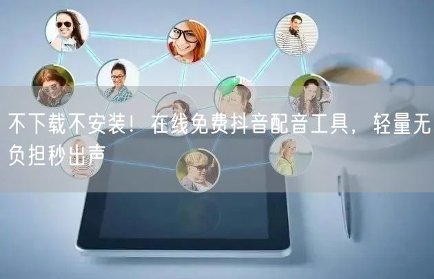 不下载不安装！在线免费抖音配音工具，轻量无负担秒出声