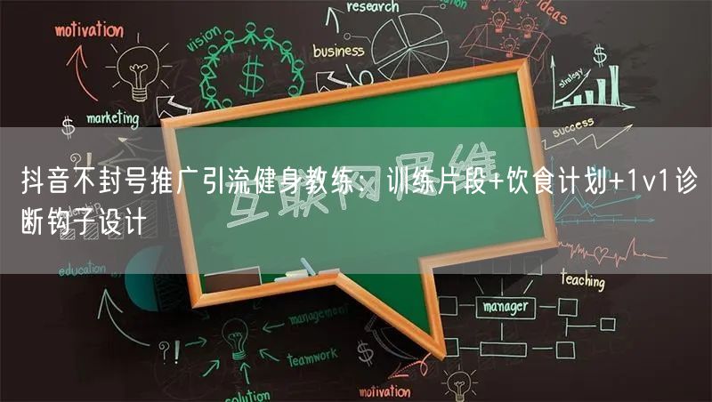 抖音不封号推广引流健身教练：训练片段+饮食计划+1v1诊断钩子设计