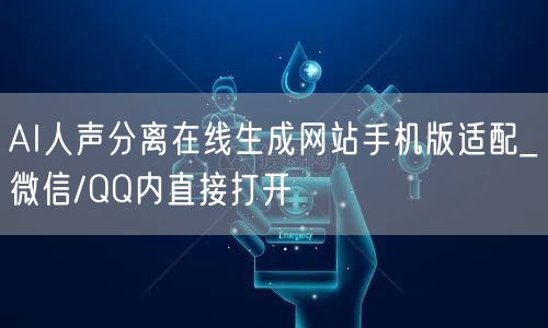 AI人声分离在线生成网站手机版适配_微信/QQ内直接打开